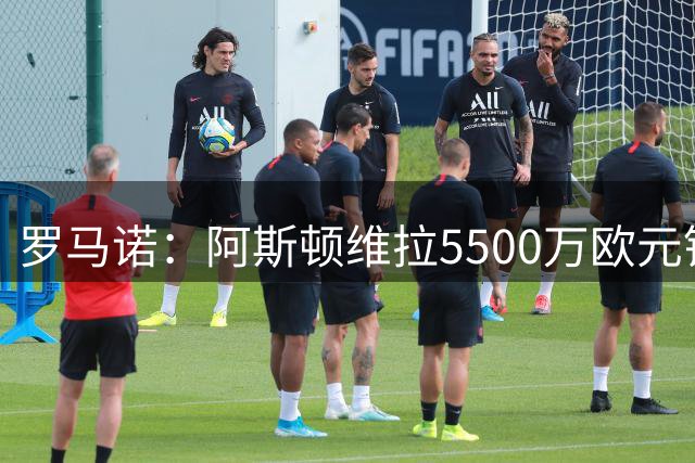 罗马诺：阿斯顿维拉5500万欧元锁定姆巴耶达转会
